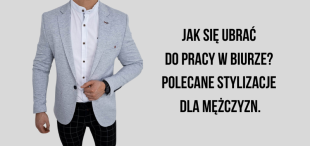 Jak się ubrać do pracy w biurze? Polecane stylizacje dla mężczyzn