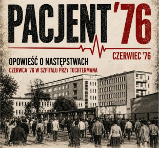 Pacjent '76 - Wyjątkowa opowieść o następstwach Czerwca '76 w szpitalu przy Tochtermana